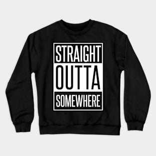 STRAIGHT OUTTA SOMEHWERE Crewneck Sweatshirt